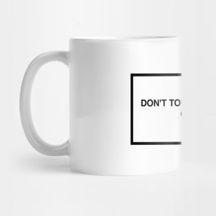 Don't touch my phone. Okay? Mug